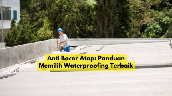 Anti Bocor Atap: Panduan Memilih Waterproofing Terbaik | PT Niaga Artha Chemcons