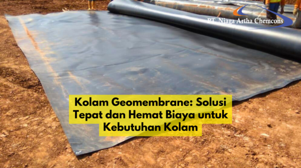 Kolam Geomembrane: Solusi Tepat dan Hemat Biaya untuk Kebutuhan Kolam | PT Niaga Artha Chemcons